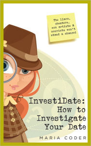 Title: InvestiDate: How to Investigate Your Date: The Liars, Cheaters, Con Artists and Convicts Won't Stand a Chance!, Author: Maria Coder