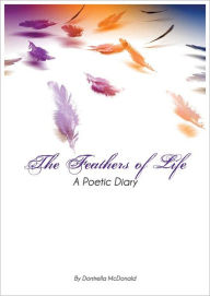 Title: The Feathers of Life: A Poetic Diary, Author: Dontrella McDonald