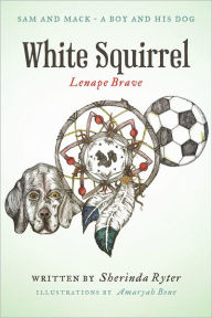 Title: White Squirrel - Lenape Brave: Sam and Mack - A Boy and His Dog, Author: Sherinda Ryter