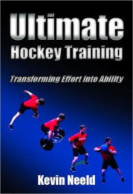 Title: Ultimate Hockey Training: Transforming Effort Into Ability!, Author: Kevin Neeld