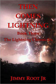 Title: Then Comes Lightning: Boot Three of the Lightning Chronicles, Author: Jimmy Root Jr