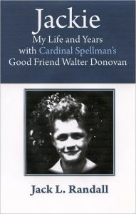 Title: Jackie: My Life and Years with Cardinal Spellman's Good Friend Walter Donovan, Author: Jack L. Randall