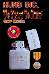 Title: Huns Inc. We Yearn To Burn: Fox 2/7 in Vietnam, Author: Gary D. Murtha