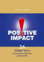 Positive Impact: 26 Simple Ways to Boost Your Business and Your Life