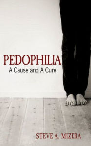 Title: Pedophilia: A Cause and A Cure, Author: Steve A. Mizera