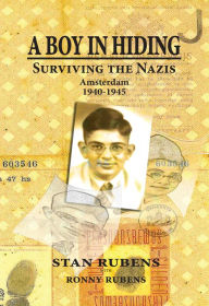 Title: A Boy In Hiding: Surviving The Nazis Amsterdam 1940-1945, Author: Stan Rubens