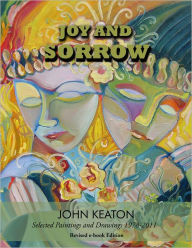 Title: Joy and Sorrow: Selected Paintings and Drawings 1978-2011 Revised and Expanded, Author: John Keaton