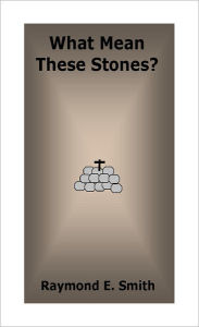 Title: What Mean These Stones?, Author: Raymond E. Smith