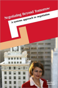 Title: Negotiating Beyond Tomorrow: A Systems Approach to Negotiation, Author: Martin Medeiros