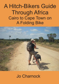 Title: A Hitch-Biker's Guide Through Africa: Cairo to Cape Town on a Folding Bike, Author: Jo Charnock