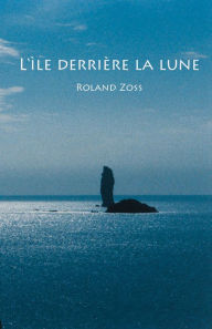 Title: L'île derrière la lune, Author: Roland Zoss