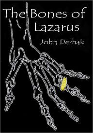 Title: The Bones of Lazarus, Author: John Derhak