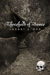 Title: Threshold Of Bones, Author: Sherri A. Dub