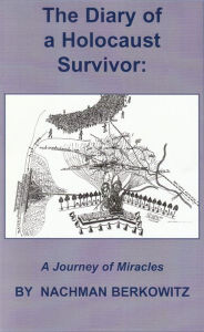 Title: The Diary of a Holocaust Survivor: A Journey of Miracles, Author: Nachman Berkowitz