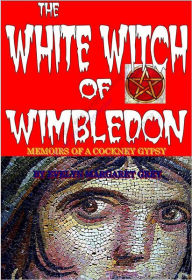 Title: The White Witch of Wimbledon: Memoirs of a Cockney Gypsy, Author: Evelyn Margaret Savage-Grey