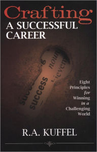 Title: Crafting a Successful Career: Eight Principles for Winning in a Challenging World, Author: Richard A. Kuffel