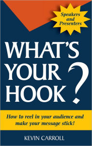 Title: What's Your Hook?: How To Reel In Your Audience And Make Your Message Stick, Author: Kevin Carroll