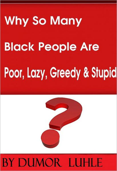 Why So Many Black People Are Poor, Lazy, Greedy & Stupid