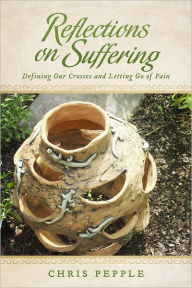 Title: Reflections on Suffering: Defining Our Crosses and Letting Go of Pain, Author: Chris Pepple