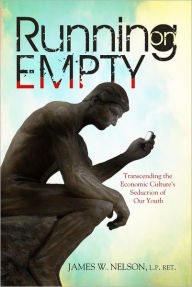 Title: Running on Empty: Transcending the Economic Culture's Seduction of Our Youth, Author: James W. Nelson