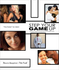 Title: Step Your Game Up: Dating and Relationship Guide for the Urban Man, Author: Dennis Jeanpierre