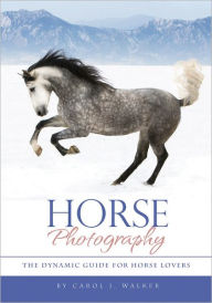 Title: Horse Photography: The Dynamic Guide for Horse Lovers, Author: Carol J. Walker