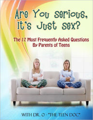 Title: Are You Serious, It's Just sex?: The 17 Most Frequently Asked Questions By Parents of Teens, Author: Dr. O