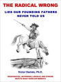 The Radical Wrong: Lies Our Founding Fathers Never Told Us: Washington, Jefferson, Lincoln, and Others Refute Right-Wing Extremists