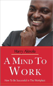 Title: A Mind to Work, Author: Harry Akinola