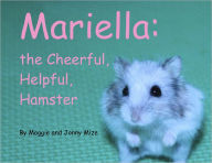 Title: Mariella, the Cheerful, Helpful, Hamster, Author: Maggie Mize