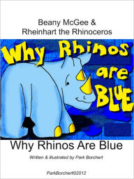 Title: Beany McGee and Rheinhart the Rhinoceros: Why Rhinos Are Blue, Author: Park Borchert