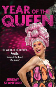 Title: Year of the Queen: The Making of Priscilla, Queen of the Desert - The Musical, Author: Jeremy Stanford