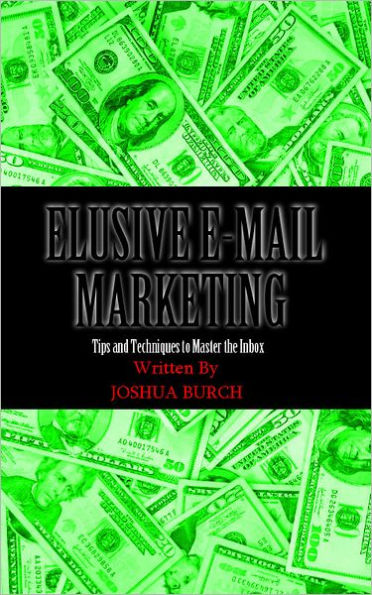 Elusive E-Mail Marketing: Tips and Techniques To Master the Inbox