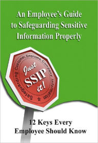 Title: An Employee's Guide to Safeguarding Sensitive Information Properly: 12 Keys Every Employee Should Know, Author: Sean G. Lowther