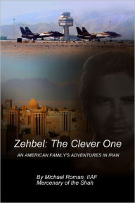 Title: Zehbel: The Clever One: An American Family's Adventures in Iran, Author: Michael Roman