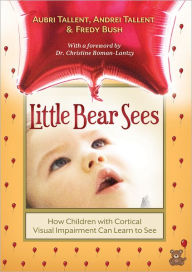 Title: Little Bear Sees: How Children with Cortical Visual Impairment Can Learn to See, Author: Aubri Tallent