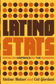 Title: Latino Stats: American Hispanics by the Numbers, Author: Idelisse Malavé