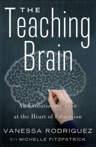 Title: The Teaching Brain: An Evolutionary Trait at the Heart of Education, Author: Vanessa Rodriguez