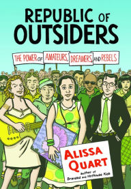Title: Republic of Outsiders: The Power of Amateurs, Dreamers, and Rebels, Author: Alissa Quart