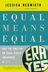 Title: Equal Means Equal: Why the Time for an Equal Rights Amendment Is Now, Author: Jessica Neuwirth