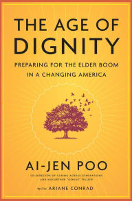 Title: The Age of Dignity: Preparing for the Elder Boom in a Changing America, Author: Ai-jen Poo