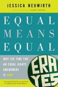 Title: Equal Means Equal: Why the Time for an Equal Rights Amendment Is Now, Author: Jessica Neuwirth