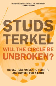 Title: Will the Circle Be Unbroken?: Reflections on Death, Rebirth, and Hunger for a Faith, Author: Studs Terkel