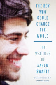 Title: The Boy Who Could Change the World: The Writings of Aaron Swartz, Author: Aaron Swartz