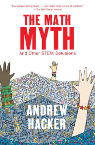 Title: The Math Myth: And Other STEM Delusions, Author: Andrew Hacker