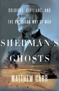 Title: Sherman's Ghosts: Soldiers, Civilians, and the American Way of War, Author: Matthew Carr
