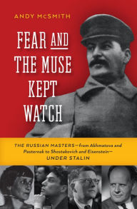 Title: Fear and the Muse Kept Watch: The Russian Masters¿from Akhmatova and Pasternak to Shostakovich and Eisenstein¿Under Stalin, Author: Andy McSmith