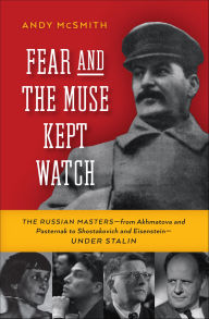 Title: Fear and the Muse Kept Watch: The Russian Masters-from Akhmatova and Pasternak to Shostakovich and Eisenstein-Under Stalin, Author: Andy McSmith