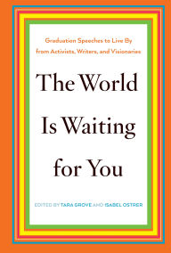 Title: The World Is Waiting for You: Graduation Speeches to Live By from Activists, Writers, and Visionaries, Author: Tara Grove