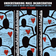Title: Understanding Mass Incarceration: A People's Guide to the Key Civil Rights Struggle of Our Time, Author: James Kilgore